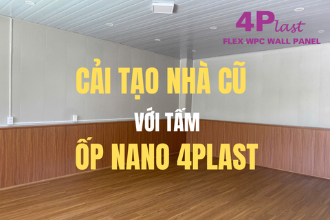 CẢI TẠO NHÀ CŨ NHANH – ĐẸP – TIẾT KIỆM VỚI TẤM NANO 4PLAST